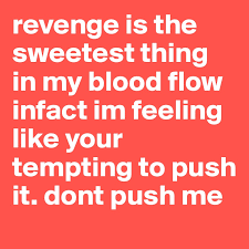 It was nominated for song of. Revenge Is The Sweetest Thing In My Blood Flow Infact Im Feeling Like Your Tempting To Push It Dont Push Me Post By Priscillat On Boldomatic