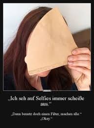 Ich Seh Auf Selfies Immer Scheisse Aus Lustige Bilder Spruche Witze Echt Lustig Lustige Bilder Spruche Totlachen Witze Witzig