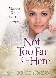Not Too Far from Here: Moving from Hurt to Hope: Koreiba, Kim Boyce:  9781424549672: Amazon.com: Books