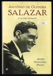 ANTÓNIO DE OLIVEIRA SALAZAR o outro retrato de Jaime Nogueira Pinto