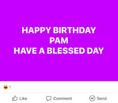 Check spelling or type a new query. Happy Birthday Pam Have A Blessed Day Oldpeoplefacebook