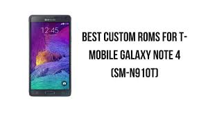 Best Custom Roms For T Mobile Galaxy Note 4 Sm N910t