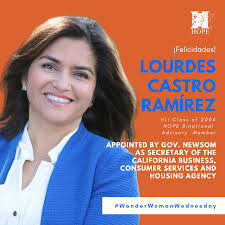 Lourdes Castro Ramírez, HOPE Leadership Institue (HLI) class of 2004 alumna  and HOPE Binational Advisory Member, was appointed today by California  Governor Gavin Newsom as Secretary of The California Business, Consumer  Services