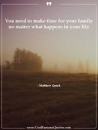You Need To Make Time For Your Family No Matter What Happens In Your Life Quotes Quote Famous Cool Quoteoftheday Make Time Most Famous Quotes Time Quotes