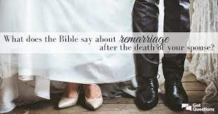 Maybe you would like to learn more about one of these? What Does The Bible Say About Remarriage After The Death Of Your Spouse Gotquestions Org