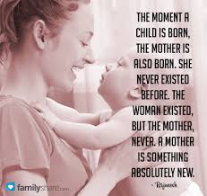 The Moment A Child Is Born The Mother Is Also Born She Never Existed Before The Woman Existed But The Mother Neve Great Words A Child Is Born Great Quotes