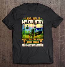 This event determined the order of call for induction during calendar year 1970; I Was Loyal To My Country When It Was Cool To Burn Draft Cards Proud Vietnam Veteran T Shirts Teeherivar