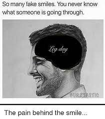 Never know what someone going through, be kind. So Many Fake Smiles You Never Know What Someone Is Going Through The Pain Behind The Smile Meme On Esmemes Com