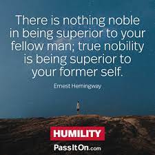 Be noble, and the nobleness that lies in other men, sleeping but never dead, will rise in majesty to meet thine own. There Is Nothing Noble In Being Superior To Your Fellow Man True Nobility Is Being Superior To Your Former Self Ernest Hemingway Passiton Com