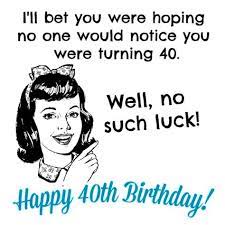 Turning 40 funny 40th birthday quotes. 40 Ways To Wish Someone A Happy 40th Birthday Funny 40th Birthday Quotes 40th Birthday Quotes 40th Birthday Funny