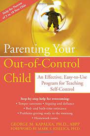 Parenting Your Out-Of-Control Child: An Effective, Easy-To-Use Program For  Teaching Self-Control: Kapalka, George M.: 9781572244849: Amazon.com: Books