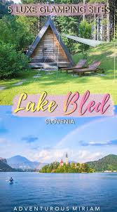 Glamping In Bled 5 Best Luxury Camping Sites In 2020 Lake Bled Slovenia Lake Bled Travel