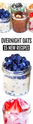 Oatmeal will start your day off right with complex carbs and fiber. Overnight Oats 15 New Recipes