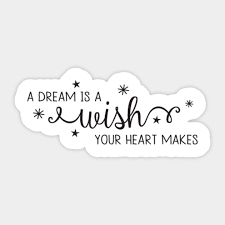 Have faith in your dreams and someday. A Dream Is A Wish Your Heart Makes A Dream Is A Wish Your Heart Makes Autocollant Teepublic Fr