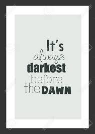 It's always darkest before the dawn; Life Quote Inspirational Quote It S Always Darkest Before The Royalty Free Cliparts Vectors And Stock Illustration Image 92351972