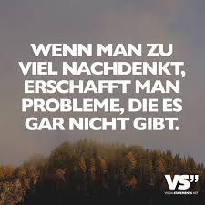 Wenn Man Zu Viel Nachdenkt Erschafft Man Probleme Die Es Gar Nicht
