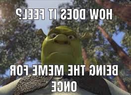 Reactions On Twitter Shrek Backwards Text How Does It Feel Being The Meme For Once