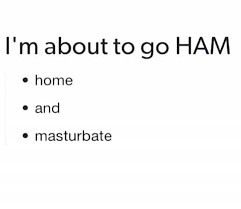 Dopl3r Com Memes Lm About To Go Ham Home And O Masturbate