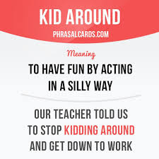 Kid Around Means To Have Fun By Acting In A Silly Way Example Our Teacher Told Us To Stop Ki English Vocabulary Words Learn English Words English Phrases