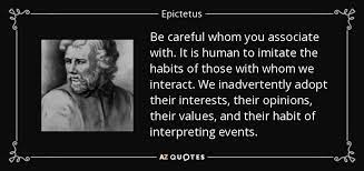 Epictetus Quote Be Careful Whom You Associate With It Is Human To