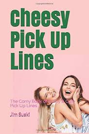 Best pick up lines are the evergreen lines, also the classification is based on the situation and on the person to whom one can use such best pickup lines of all time. Cheesy Pick Up Lines The Corny Book Of Funny Cute Pick Up Lines Amazon De Suski Jim Fremdsprachige Bucher