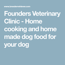 Cook veterinary hospital was established in 1967. Founders Veterinary Clinic Home Cooking And Home Made Dog Food For Your Dog Dog Food Recipes Make Dog Food Cook Dog Food