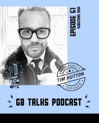 GB Talks Podcast: Episode 51 with Guest speaker Tim Hutton