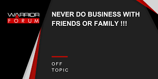 Never Do Business With Friends Or Family Warrior Forum The 1 Digital Marketing Forum Marketplace