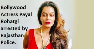 The actress is accused of abusing the society's chairman. Bollywood Actress Payal Rohatgi Arrested By Rajasthan Police Creativespeaks
