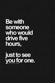 Find What You Love And Let It Kill You Meaning In Hindi Be With Someone Who Would Drive Five Hours Just To See You For One Quotes About Love And Relationships Inspirational Quotes Love Quotes