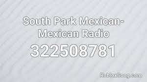 I have been a roblox corporation nurse since 1997. South Park Mexican Mexican Radio Roblox Id Roblox Music Codes