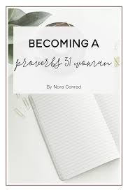 14 characteristics of a godly woman. Becoming A Proverbs 31 Woman Nora Conrad