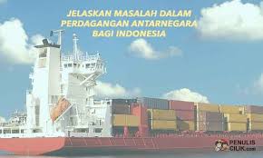 Jelaskan Masalah Dalam Perdagangan Antarnegara Bagi Indonesia Apa Ya Penulis Cilik Indonesia Pedalaman Pulau