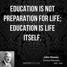 Education Is Not Preparation For Life Education Is Life Itself Education Is Life Itself John Dewey Quotes Quotes For Students Education Quotes For Teachers