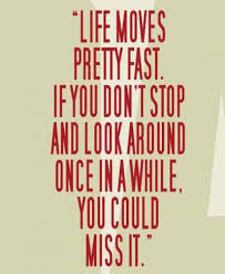 To quote ferris bueller, life moves pretty fast. 16 Life Moves Pretty Fast Quote Quotelogy