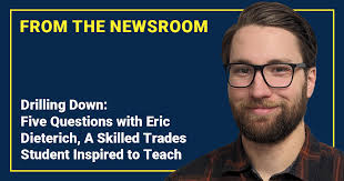 Eric Dieterich was inspired by his high school skilled trades teachers.  Now, he teaches fabrication and welding at his own alma mater. Check out  our Newsroom story to learn what he believes