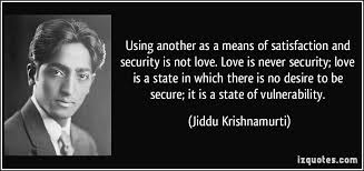 You never really understand a person until you consider things from his point of view. Using Another As A Means Of Satisfaction And Security Is Not Love Love Is Never Security