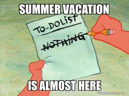Summer Vacation Is Almost Here To Do List Make A Meme