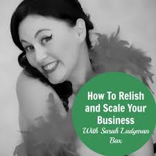 158] How To Relish and Scale Your Business With Sarah Ladyman Bax