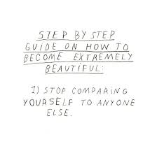 Step By Step Guide On How To Become Extremely Beautiful 1 Stop Comparing Yourself To Anyone Words Quotes Inspirational Quotes Motivation Inspirational Words