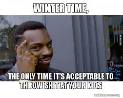 Winter Time The Only Time It S Acceptable To Throw Shit At Your Kids Roll Safe Black Guy Pointing At His Head Make A Meme
