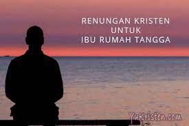 Langsung saja tanpa basa basi kembali silahkan simak beberapa renungan harian rohani di bawa ini secara singkat, renungan untuk ibu yang juga dapat dijadikan bahan khotbah rohani. Renungan Rohani Kristen Untuk Ibu Rumah Tangga Yukristen