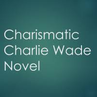 The charismatic charlie wade by lord leaf. Charismatic Charlie Wade Complete Novel Novels To Read Online Good Novels To Read Novels