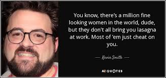 Kevin Smith quote: You know, there&#39;s a million fine looking women ... via Relatably.com