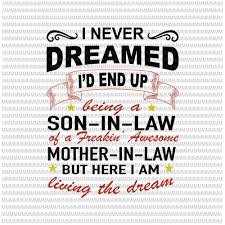 I Never Dreamed I D End Up Being A Son In Law Awesome Svg Funny Quote Svg Funny Mother In Law Quote Svg Buy T Shirt Designs