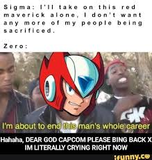 Sigma I Ll Take On This Red Maverick Alone I Don T Want Any More Of My People Being Sacrificed About To Endmman 5 Whole Pareer Hahaha Dear God Capcom Pleas Mega Man