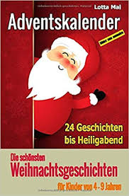 Weihnachtsgeschichten, die für kinder weniger geeignet sind, sind auf weihnachtsgeschichten für erwachsene gelistet. Adventskalender Die Schonsten Weihnachtsgeschichten Fur Kinder Von 4 9 Jahren 24 Geschichten Bis Heiligabend Amazon De Mai Lotta Bucher