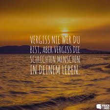 Vergiss Nie Wer Du Bist Aber Vergiss Die Schlechten Menschen In Deinem Leben Spruche Nachdenkliche Spruche Zitate