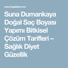 Suna Dumankaya Dogal Sac Boyasi Yapimi Bitkisel Cozum Tarifleri Saglik Diyet Guzellik Dogal Sac Dogal Sac