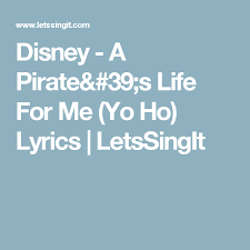 Yo Ho Yo Ho A Pirate S Life For Me Lyrics Pirates Of The Caribbean Disney A Pirate 39 S Life For Me Yo Ho Lyrics Letssingit Me Too Lyrics Disney Lyrics Lyrics
